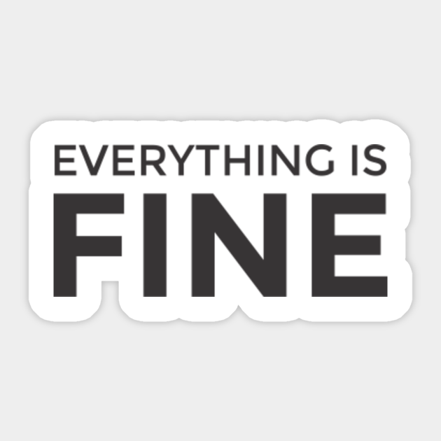 Everything is Fine Fine Sticker TeePublic